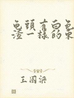 龟头有白色豆腐渣一样的东西还发痒