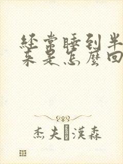 经常睡到半夜醒来是怎么回事