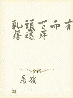 乳头下面有个疙瘩还疼