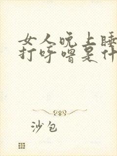 女人晚上睡觉老打呼噜是什么原因