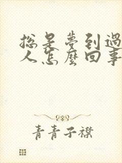 总是梦到过世的人怎么回事