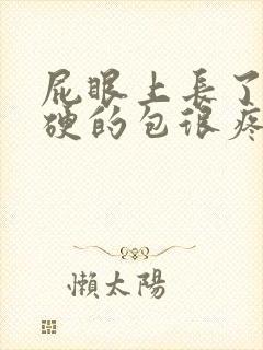 屁眼上长了个硬硬的包很疼