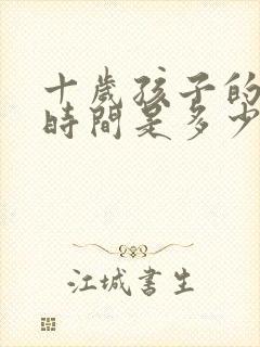 十岁孩子的睡眠时间是多少