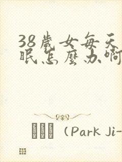 38岁女每天失眠怎么办啊