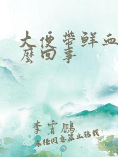 大便带鲜血是怎么回事