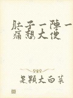 肚子一阵一阵的痛想大便