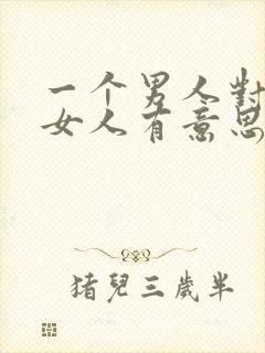 一个男人对一个女人有意思的表现