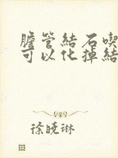 胆管结石吃什么可以化掉结石