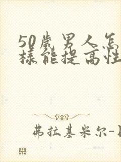 50岁男人怎么样能提高性功能