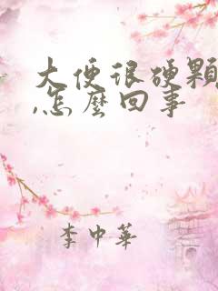 大便很硬颗粒状,怎么回事