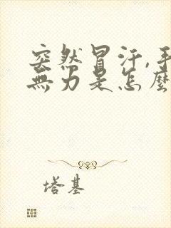 突然冒汗,手脚无力是怎么回事呢?