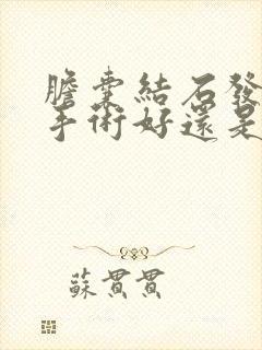 胆囊结石发炎做手术好还是保守治疗好