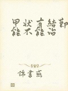 甲状有结节到底能不能治