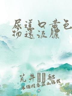 尿道口黄色分泌物还流脓