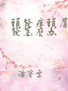 头发痒头屑多掉发怎么办