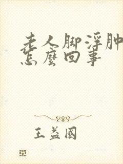 老人脚浮肿脸肿怎么回事