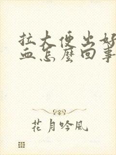 拉大便出好多鲜血怎么回事