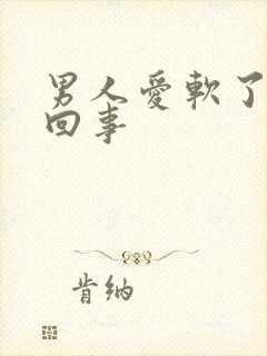 男人爱软了怎么回事