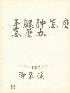 手腿肿怎么回事怎么办