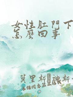 女性肛门下坠疼怎么回事