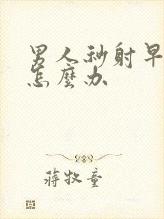 男人秒射早些泄怎么办