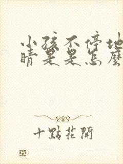 小孩不停地眨眼睛是是怎么回事