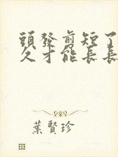 头发剪短了要多久才能长长