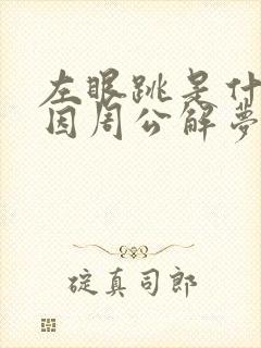 左眼跳是什么原因周公解梦