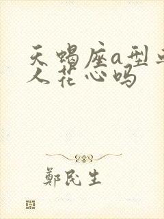 天蝎座a型血男人花心吗