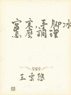 宫寒,手脚冰凉怎么调理