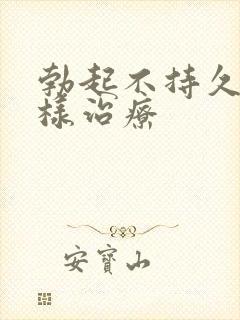 勃起不持久该怎样治疗