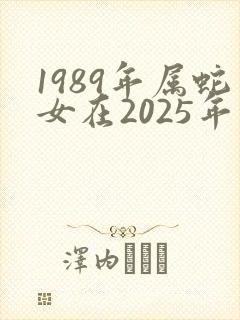 1989年属蛇女在2025年的运势