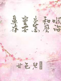 鼻窦炎和咽炎并存要怎么治疗