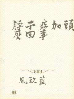 脖子疼加头疼怎么回事