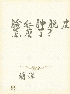 脸红肿脱皮痒是怎么了?