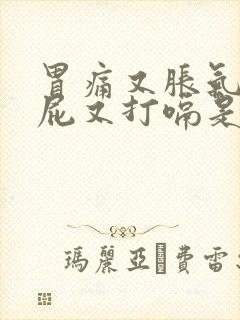 胃痛又胀气爱放屁又打嗝是怎么回事