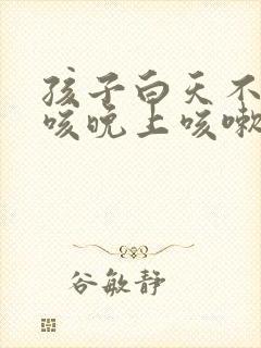 孩子白天不怎么咳晚上咳嗽厉害