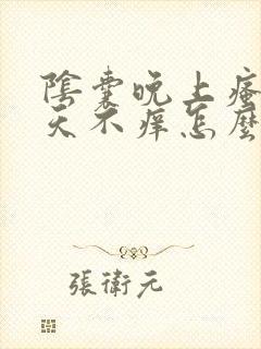 阴囊晚上瘙痒白天不痒怎么回事