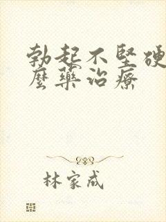 勃起不坚硬吃什么药治疗