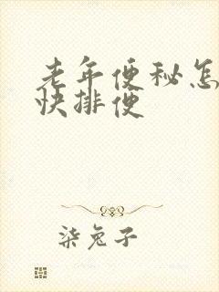 老年便秘怎么最快排便