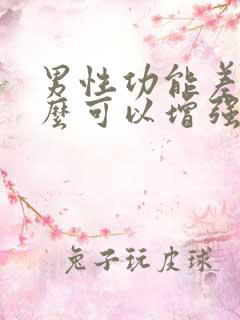 男性功能差吃什么可以增强抵抗力