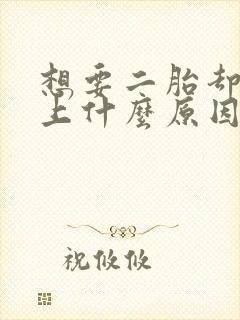 想要二胎却怀不上什么原因