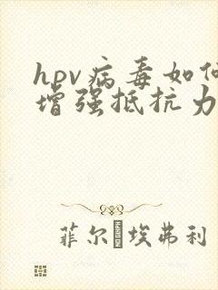 hpv病毒如何增强抵抗力