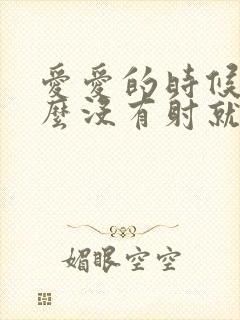 爱爱的时候为什么没有射就软了