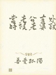 当老公有外遇的时候老婆该怎么办