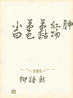 小弟弟红肿,有白色黏物