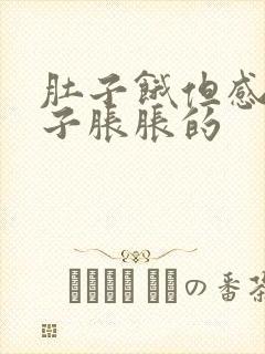 肚子饿但感觉肚子胀胀的