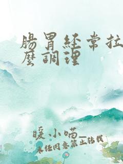 肠胃经常拉稀怎么调理