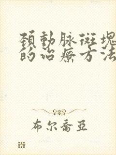 颈动脉斑块狭窄的治疗方法