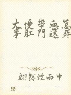 大便带血怎么回事肛门还疼